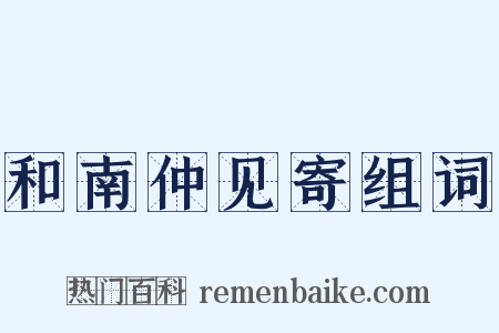 和南仲见寄组词是什么意思的图片